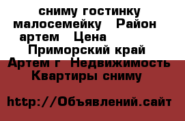 сниму гостинку,малосемейку › Район ­ артем › Цена ­ 15 000 - Приморский край, Артем г. Недвижимость » Квартиры сниму   